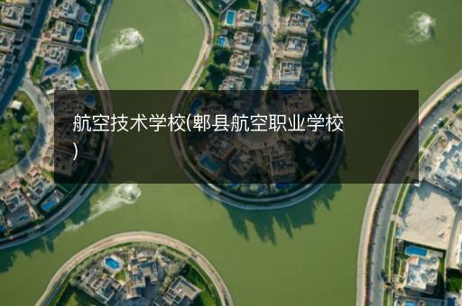 航空技术学校(郫县航空职业学校)